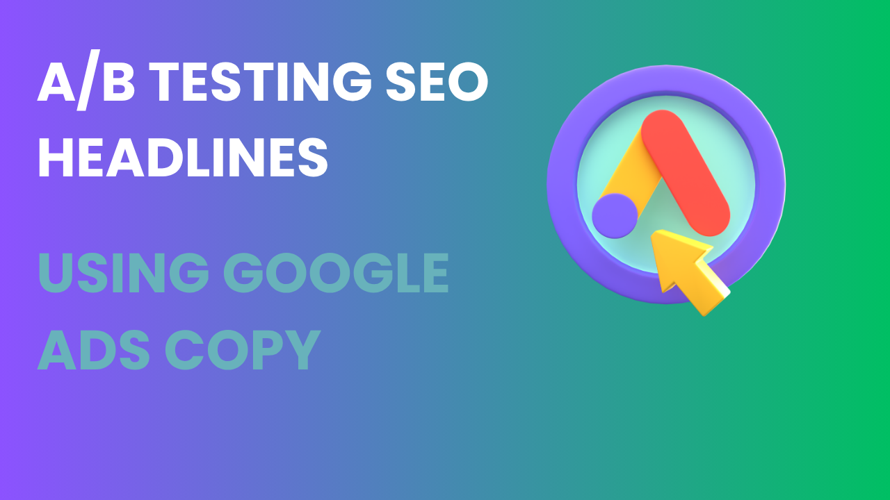A/B Testing SEO Headlines Using Google Ads Copy